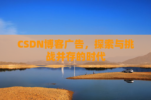 CSDN博客广告，探索与挑战并存的时代