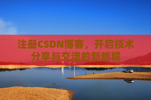 注册CSDN博客，开启技术分享与交流的新旅程